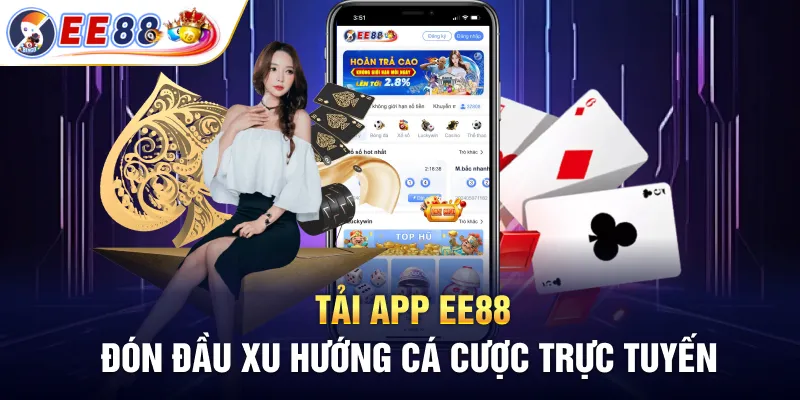 Tải app EE88 đón đầu xu hướng cá cược