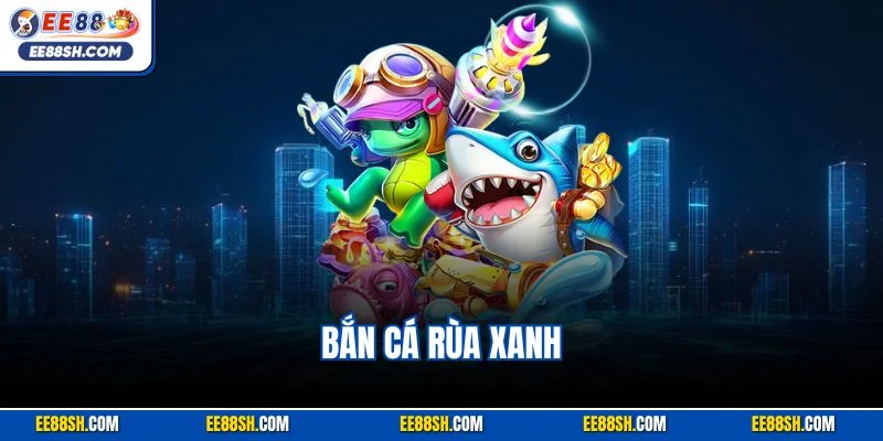 Bắn cá rùa xanh