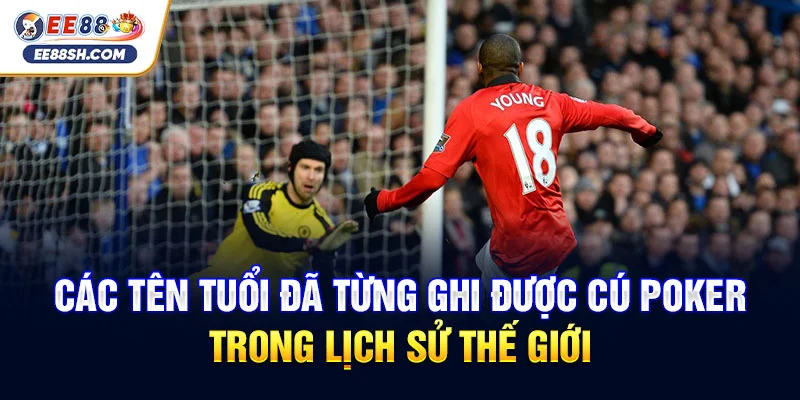 Tìm hiểu cú poker là gì với top 4 chân sút đẳng cấp thế giới 4 Các tên tuổi đã từng ghi được cú poker trong lịch sử Thế giới