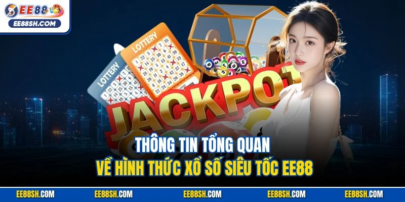 Xổ Số Siêu Tốc EE88 | Hình Thức Quay Cầu Nhanh Chóng 2025 2 Thông tin tổng quan về hình thức xổ số siêu tốc EE88